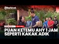 Puan Ketemu AHY 1 Jam: Seperti Kakak Adik