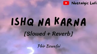 Ishq Na Karna [Slowed + Reverb] | Agam Kumar | Phir Bewafai | Sad Song | #agamkumar #Slowedandreverb