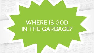 Where Is God in the Garbage?