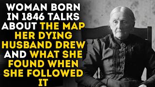 Woman Born in 1846 Talks About the Map Her Dying Husband Drew and What She Found When She Followed