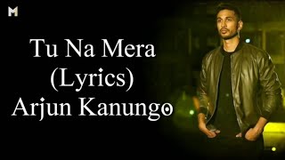 tu na mera ( lyrics) - arjun kanungo