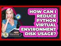 How Can I Reduce Python Virtual Environment Disk Usage? - Python Code School