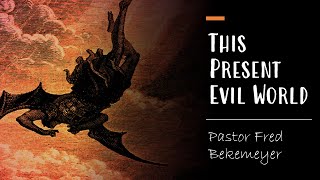 This Present Evil World | Pastor Fred Bekemeyer