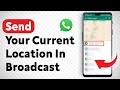 How To Send Your Current Location In Broadcast On WhatsApp - Full Guide