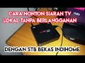 Cara Nonton Tv Digital Gratis Dengan Stb Bekas Indihome