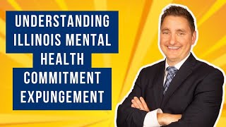 Understanding Illinois Mental Health Commitment Expungement