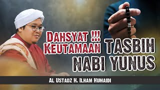 Dahsyat !!! Keutamaan Tasbih Nabi Yunus - AL Ustadz H. Ilham Humaidi