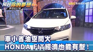 車小省油空間大 HONDA FIT經濟也能有型！《夢想街57號 預約你的夢想 精華篇》20191002 李冠儀 謝騰輝 羅焜平