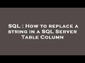 SQL : How to replace a string in a SQL Server Table Column