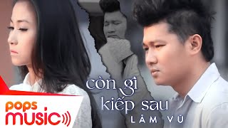 Còn Gì Kiếp Sau | Lâm Vũ | Official Music Video