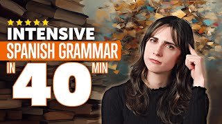 Intensive Spanish Grammar Course in 40 Minutes