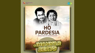 Ho Pardesia - Jhankar Beats