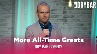 Even More All Time Greats. Dry Bar Comedy