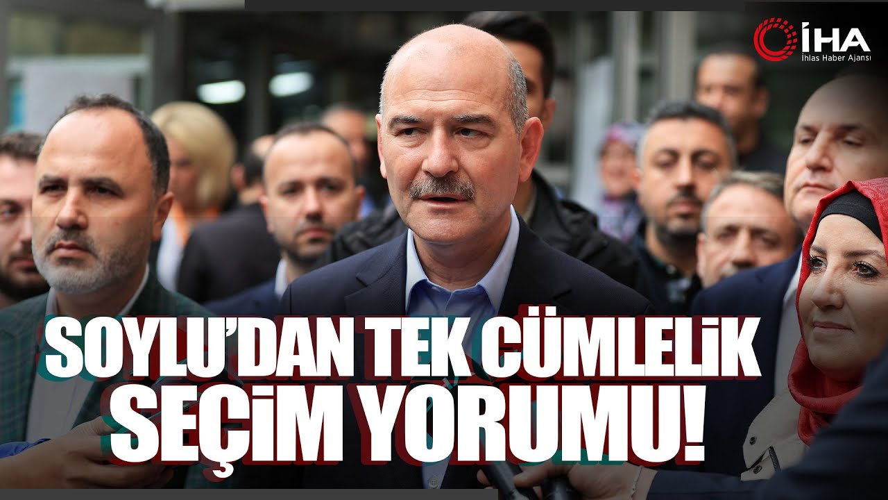 Bakan Soylu'dan Seçim Sonuçlarına İlişkin İlk Değerlendirme; Milletimiz ...