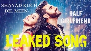 Shayad Kuch Dil Mein  | Half Girlfriend | Arjun K & Shraddha | Leaked songs