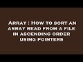Array : How to sort an array read from a file in ascending order using pointers