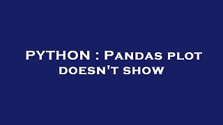 PYTHON : Pandas plot doesn't show