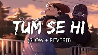 Tum Se Hi (Slow+Reverb) - Jab We Met |  Mohit chauhan | Lyrical Audio | Text Audio
