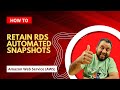 How to retain Amazon RDS Automated Snapshots for Long Run