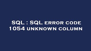 SQL : SQL error code 1054 unknown column