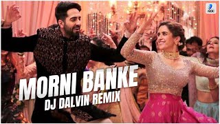 Morni Banke (Remix) | DJ Dalvin | Guru Randhawa | Neha Kakkar | Ayushmann Khurrana | Sanya Malhotra