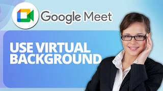 How to Use Virtual Backgrounds in Google Meet | Full 2026 Guide