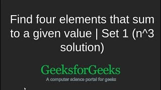 Find four elements that sum to a given value | Set 1 (n^3 solution) | GeeksforGeeks