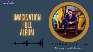 Imagination (FULL ALBUM) | Gurnam Bhulllar | Diamondstar Worldwide | New Punjabi Songs2023#trending