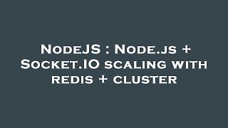 NodeJS : Node.js + Socket.IO scaling with redis + cluster