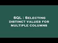 SQL : Selecting distinct values for multiple columns