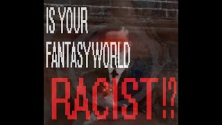 Is Your Fantasy World Racist!?