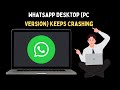 How to Fix WhatsApp Desktop PC Version Keeps Crashing on Windows 11