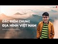 ĐỊA 12 - BÀI 6: ĐẶC ĐIỂM CHUNG CỦA ĐỊA HÌNH VIỆT NAM (ĐỊA LÍ 12)