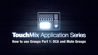 TouchMix Application Video Series: How to use Groups Part 1-DCA and Mute groups