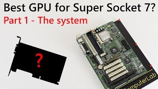 Best Super Socket 7 GPU? Part 1: The System