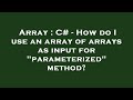 Array : C# - How do I use an array of arrays as input for 