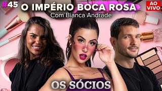 O IMPÉRIO BOCA ROSA, COM BIANCA ANDRADE | Os Sócios Podcast #45
