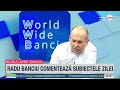 World Wide Banciu - 7 august