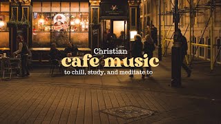 Christian Cafe Music Vol. 1 (playlist to study, meditate, and chill)