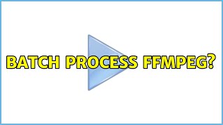 Batch process ffmpeg? (4 Solutions!!)
