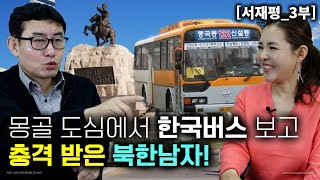 [서재평_3부] 몽골 도심에서 한국 버스를 보고 충격받은 북한남자! 한국의 위상이 진짜 대단하구나