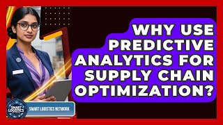 Why Use Predictive Analytics For Supply Chain Optimization? - Smart Logistics Network