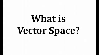What is a Vector Space?