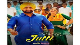 Jutti (Full Song ) Ammy Virk & Mannat Noor | Sonam Bajwa | Muklawa | Latest Punjabi Songs 2019