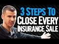 3 Simple Steps To Close EVERY Insurance Sale!