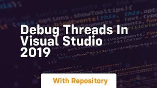 Debug threads in visual studio 2019