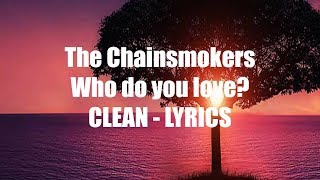 The Chainsmokers - Who do you love? ft. 5 Seconds Of Summer (clean - lyrics)