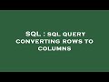 SQL : sql query converting rows to columns