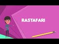 What is Rastafari? Explain Rastafari, Define Rastafari, Meaning of Rastafari