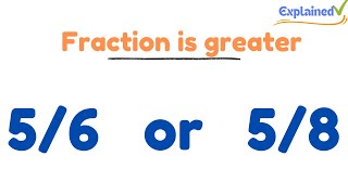 Which fraction is greater? 5/6 or 5/8